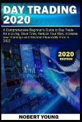 Day Trading 2020: A Comprehensive Beginner's Guide to Day Trade for a Living, Save Time, Reduce Your Risk, Increase Your Earnings and Be