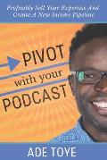 Pivot With Your Podcast: Profitably Sell Your Expertise And Create A New Income Pipeline