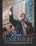 Rush Limbaugh: The Life and Legacy of the Conservative Political Commentator Behind America's Most Popular Radio Show