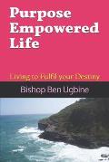 Purpose Empowered Life: Living to Fulfil your Destiny