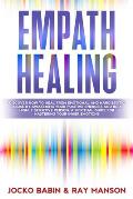 Empath Healing: Discover How To Heal From Emotional and Narcissistic Abuse By Awakening Your Positive Energies and Be a Highly Sensiti