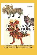 Daniel and Revelation: FOREVER SETTLED: A personal study and interpretation of the books of Daniel and Revelation