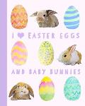 Easter Eggs Book: I Love Easter Eggs and Baby Bunnies Notebook - Cute Journal Notepad for Bunny Lovers and Easter Egg Fans - Watercolor