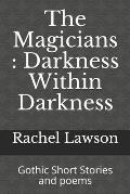 The Magicians: Darkness Within Darkness: Gothic Short Stories and poems