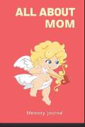 Gifts For mothers, All About Mom, I love my mother: For My mother / 100 pages / Size 6?9 inches