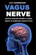 Vagus Nerve: : Unlock healing power of vague nerve to overcome sensitivities for chronic illness, inflammation and autoimmunity