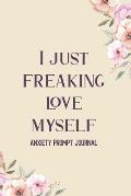 I Just Freaking Love Myself: Guided Prompts to Relieve Anxiety and Depression and Boost Self Esteem, Find Peace From Worry, Panic, Fear, and Phobia