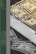 Level Up: The Money RoadMap: Understanding the Flow of Money and Practical Steps to Build Real Long Term Wealth