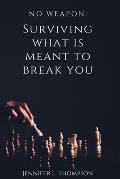 No Weapon: Surviving What is Meant to Break You
