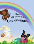 Livre de Coloriage: LES ANIMAUX: livre de coloriage pour enfants de 2 ans ? 6 ans, une grande vari?t? d'animaux que l'enfant devrait conna