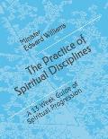 The Practice of Spiritual Disciplines: A 13 Week Guide of Spiritual Progression