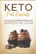 Keto Fat Bombs: Discover Over 30 Recipes and Ideas for Low-Carb Sweets & Treats, Cakes, Cookies and More that Will Satisfy Your Hunger
