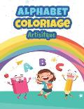 Alphabet Coloriage Artisitique: Coloriage Alphabet pour Enfants de 2 ? 6 ans - Apprendre les lettres et chiffres - Carnet pour s'entra?ner au coloriag