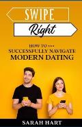 Swipe Right: How To Successfully Navigate Modern Dating