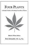 Four Plants: A Simple Guide to Growing Cannabis at Home - Black & White Edition