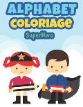 Alphabet Coloriage SuperHero: Coloriage Alphabet pour Enfants de 2 ? 6 ans - Apprendre les lettres majuscules et minuscules - Carnet pour s'entra?ne
