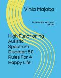 High Functioning Autistic Spectrum Disorder: 50 Rules For A Happy Life: From a Mother Who Loves You Lots