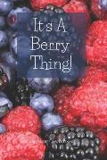 It's A Berry Thing: for Strawberry Raspberry Blueberry Lovers