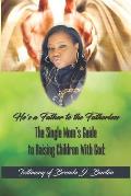 He's a Father to the Fatherless: The Single Mom's Guide to Raising Children With God: Testimony of Brenda J. Burton