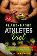 Plant-Based Athletes Diet: A Comprehensive Nutrition Guide with 55 High-Protein Recipes for Athletic Performance, Fitness and Bodybuilding