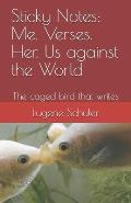 Sticky Notes: Me. Verses. Her. Us against the World: The caged bird that writes