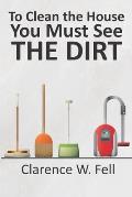 To Clean the House You Must See THE DIRT