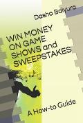 WIN MONEY ON GAMESHOWS and SWEEPSTAKES: A How-to Guide