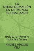La Desinformaci?n En Un Mundo Globalizado: Bulos, rumores y noticias falsas