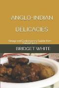 Anglo-Indian Delicacies: Vintage and Contemporary Cuisine from Colonial India