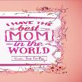 I Have The Best Mom In The World - Coupon Book For Mom: Gift For Mothers - 20 Vouchers to Spoil Her, with Meaningful Quotes She Will Love - Great fo