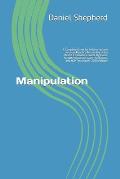 Manipulation: A Complete Guide for Influencing and Analyze People's Personality Using Mind & Emotional Control, Hypnosis, Stealth Pe