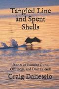 Tangled Line and Spent Shells: Stories of Favorite Guns, Old Dogs, and Dear Friends