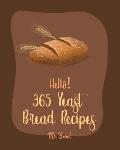 Hello! 365 Yeast Bread Recipes: Best Yeast Bread Cookbook Ever For Beginners [Gluten Free Donut Cookbook, Pretzel Cookbook, Mini Muffin Recipes, Flatb