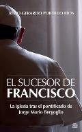 El Sucesor de Francisco: La iglesia tras el pontificado de Jorge Mario Bergoglio