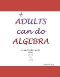 ADULTS can do ALGEBRA: a step-by-step guide from 2 + 3 to x + 3