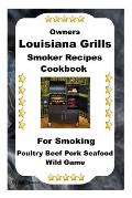 Louisiana Grills Smoker Recipes: For Smoking Poultry Beef Pork Seafood Wild Game