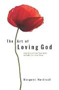 The Art of Loving God: How to Live from Your Heart in God's Epic Love Story