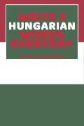 Write 3 Hungarian Words Everyday: Easy Way To Learn Hungarian