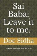 Sai Baba: Leave it to me.: Sai Baba messages.