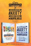 Gain Confidence & Self-Esteem and How To Overcome Anxiety & Worry Through Mindfulness (2 books): Overcoming Fear, Shyness, Worry, Stress, Panic, Negat