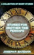 Stories for Another Time Perhaps: Sci-Fi Short Story Collection