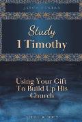 Study 1 Timothy - Using Your Gift To Build Up His Church