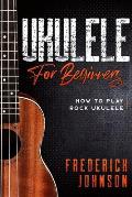 Ukulele For Beginners: How to Play Rock Ukulele