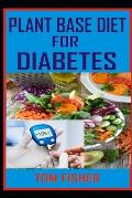Plant Based Diet for Diabetes: The Ultimate Guide to Using Plant Base Diet for Diabetes Treatment