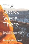 The Rocks Were There: Straight Science Answers to bent Creationist Questions, Volume 1