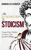 An Introduction to Stoicism: Practical Stoic Wisdom to Conquer Life's Greatest Challenges