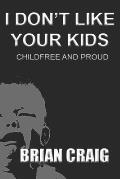 I Don't Like Your Kids: Childfree and Proud