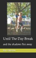 Until The Day Break: and the shadows flee away