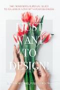 I Just Want to Design!: The Designer's Survival Guide to Falling in Love With Your Business.
