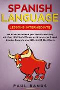 Spanish Language Lessons Intermediate: Get Fluent and Increase Your Spanish Vocabulary with Over 1,000 Useful Phrases and Improve Your Spanish Listeni